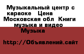 Музыкальный центр с караоке › Цена ­ 3 000 - Московская обл. Книги, музыка и видео » Музыка, CD   